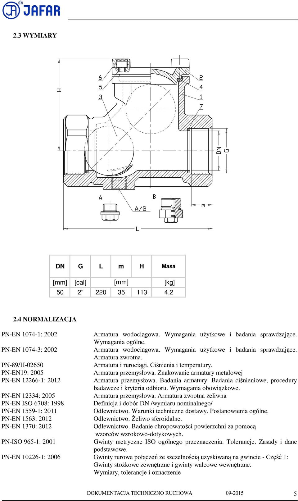 965-1: 2001 Armatura wodociągowa. Wymagania użytkowe i badania sprawdzające. Wymagania ogólne. Armatura wodociągowa. Wymagania użytkowe i badania sprawdzające. Armatura zwrotna. Armatura i rurociągi.