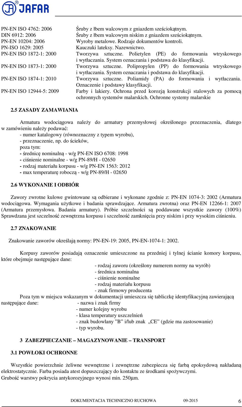 System oznaczania i podstawa do klasyfikacji. PN-EN ISO 1873-1: 2000 Tworzywa sztuczne. Polipropylen (PP) do formowania wtryskowego i wytłaczania. System oznaczania i podstawa do klasyfikacji.