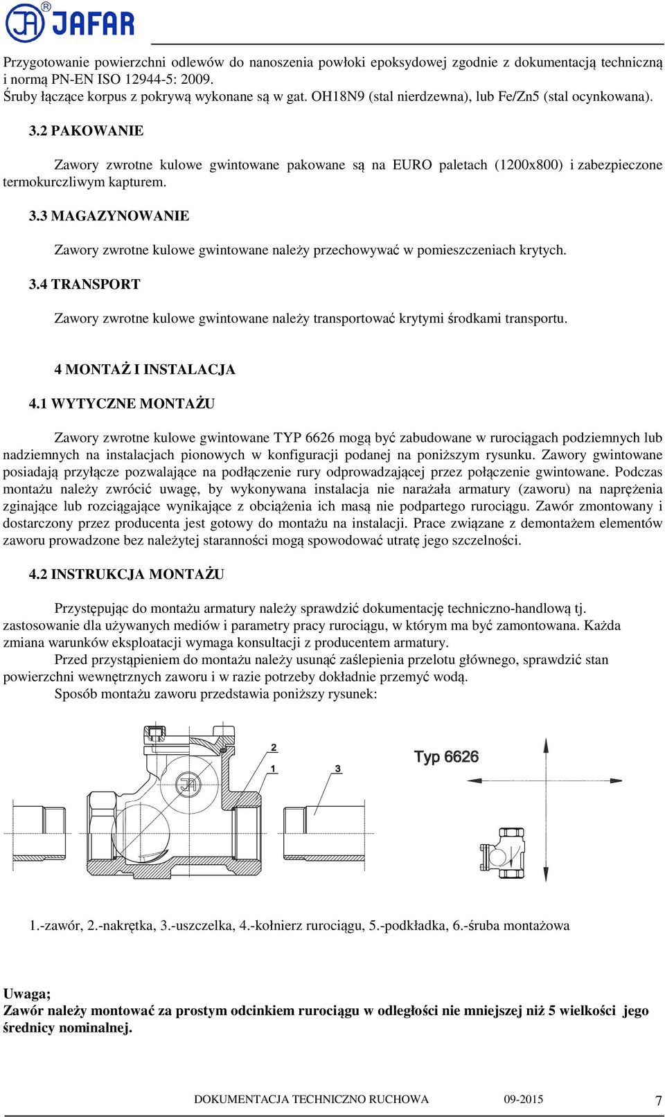 3.4 TRANSPORT Zawory zwrotne kulowe gwintowane należy transportować krytymi środkami transportu. 4 MONTAŻ I INSTALACJA 4.