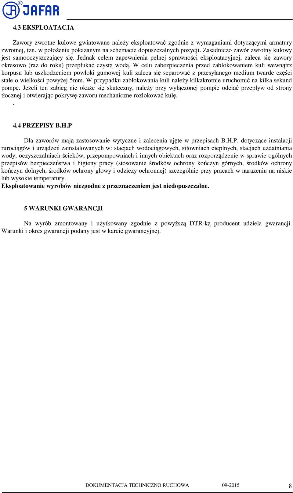 W celu zabezpieczenia przed zablokowaniem kuli wewnątrz korpusu lub uszkodzeniem powłoki gumowej kuli zaleca się separować z przesyłanego medium twarde części stałe o wielkości powyżej 5mm.