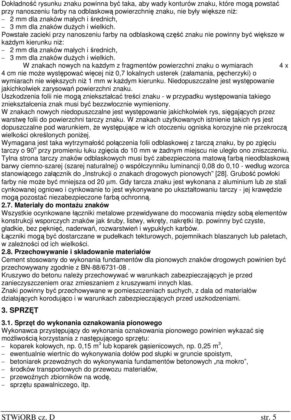 Powstałe zacieki przy nanoszeniu farby na odblaskową część znaku nie powinny być większe w kaŝdym kierunku niŝ: 2 mm dla znaków małych i średnich,  W znakach nowych na kaŝdym z fragmentów powierzchni