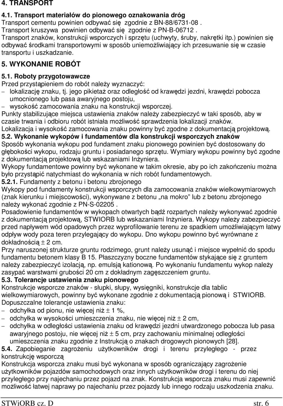 ) powinien się odbywać środkami transportowymi w sposób uniemoŝliwiający ich przesuwanie się w czasie transportu i uszkadzanie. 5. WYKONANIE ROBÓT 5.1.
