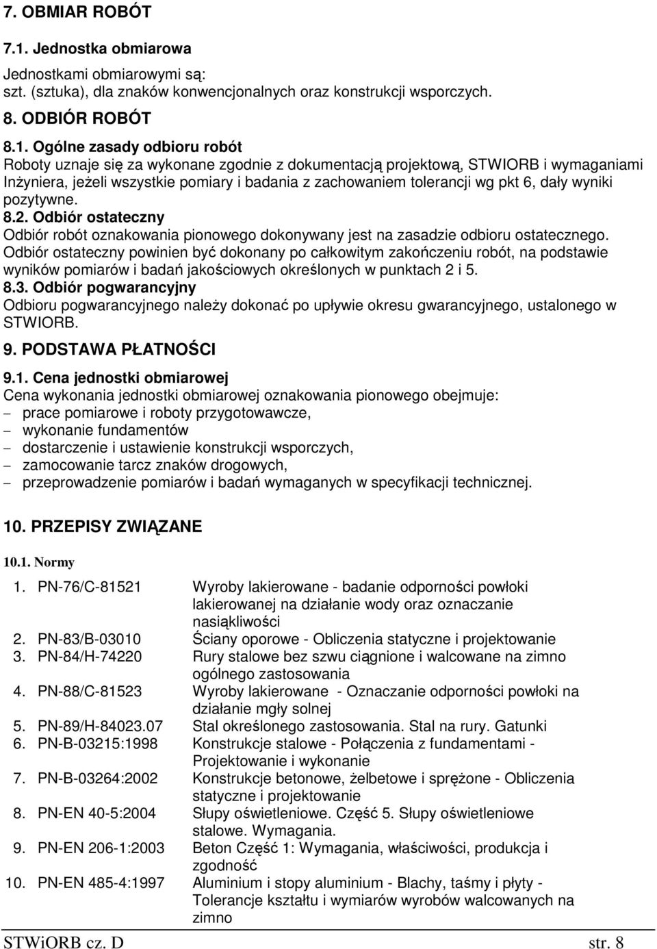 Ogólne zasady odbioru robót Roboty uznaje się za wykonane zgodnie z dokumentacją projektową, STWIORB i wymaganiami InŜyniera, jeŝeli wszystkie pomiary i badania z zachowaniem tolerancji wg pkt 6,