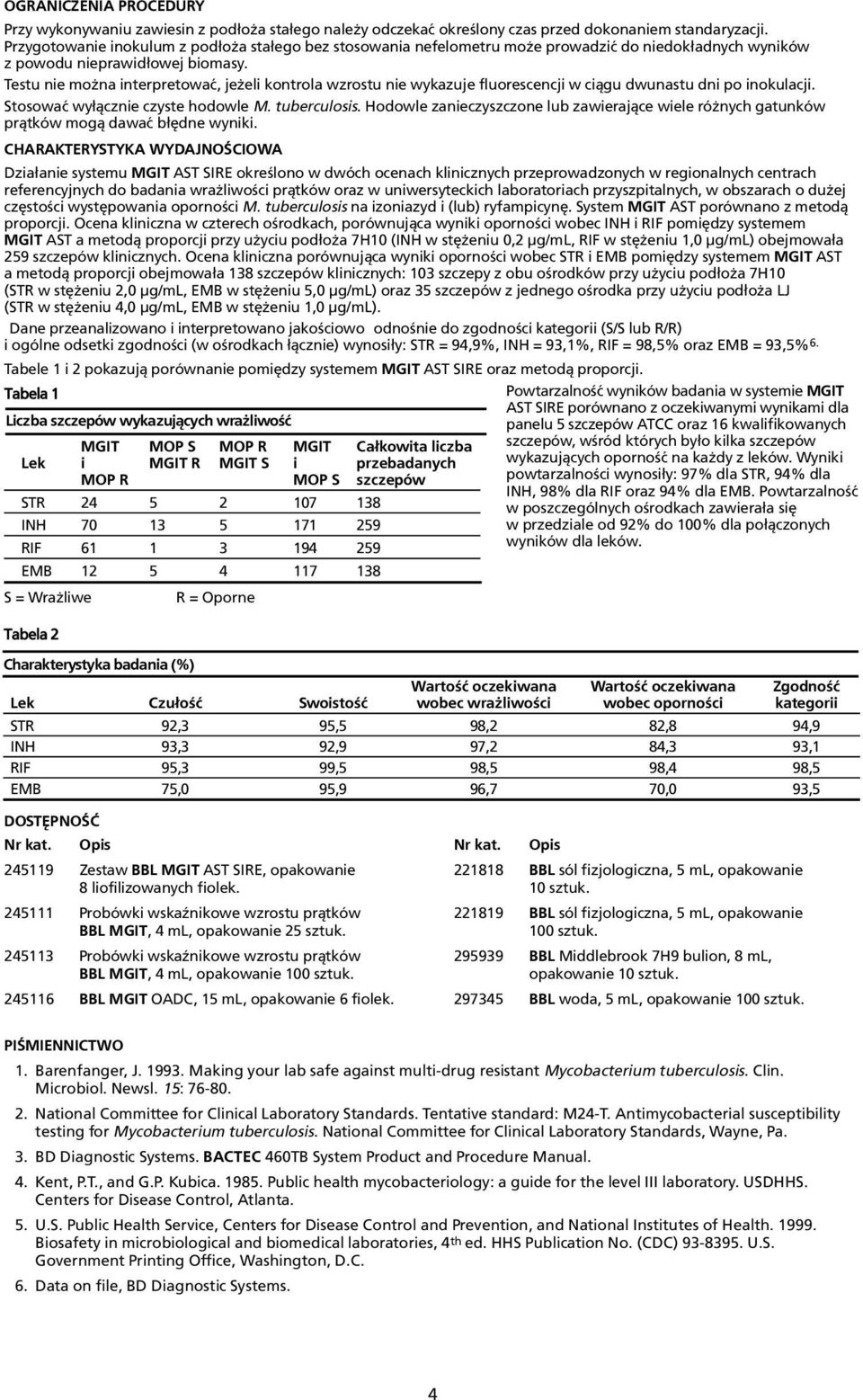 wy³¹cznie czyste hodowle M tuberculosis Hodowle zanieczyszczone lub zawieraj¹ce wiele ró nych gatunków pr¹tków mog¹ dawaæ b³êdne wyniki CHARAKTERYSTYKA WYDAJNOŒCIOWA Dzia³anie systemu MGIT AST SIRE