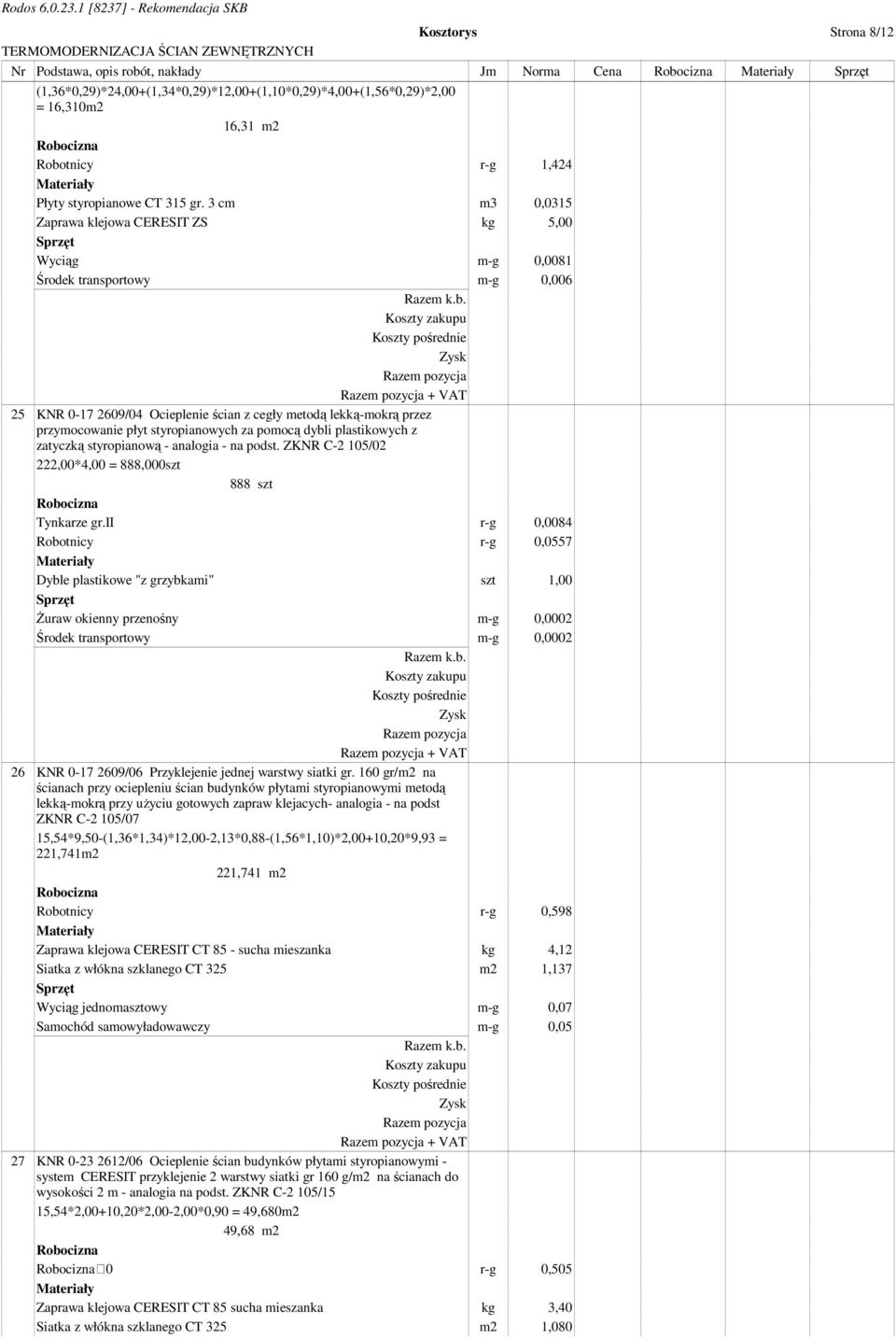 3 cm m3 0,0315 Zaprawa klejowa CERESIT ZS kg 5,00 Wyciąg m-g 0,0081 Środek transportowy m-g 0,006 + VAT 25 KNR 0-17 2609/04 Ocieplenie ścian z cegły metodą lekką-mokrą przez przymocowanie płyt