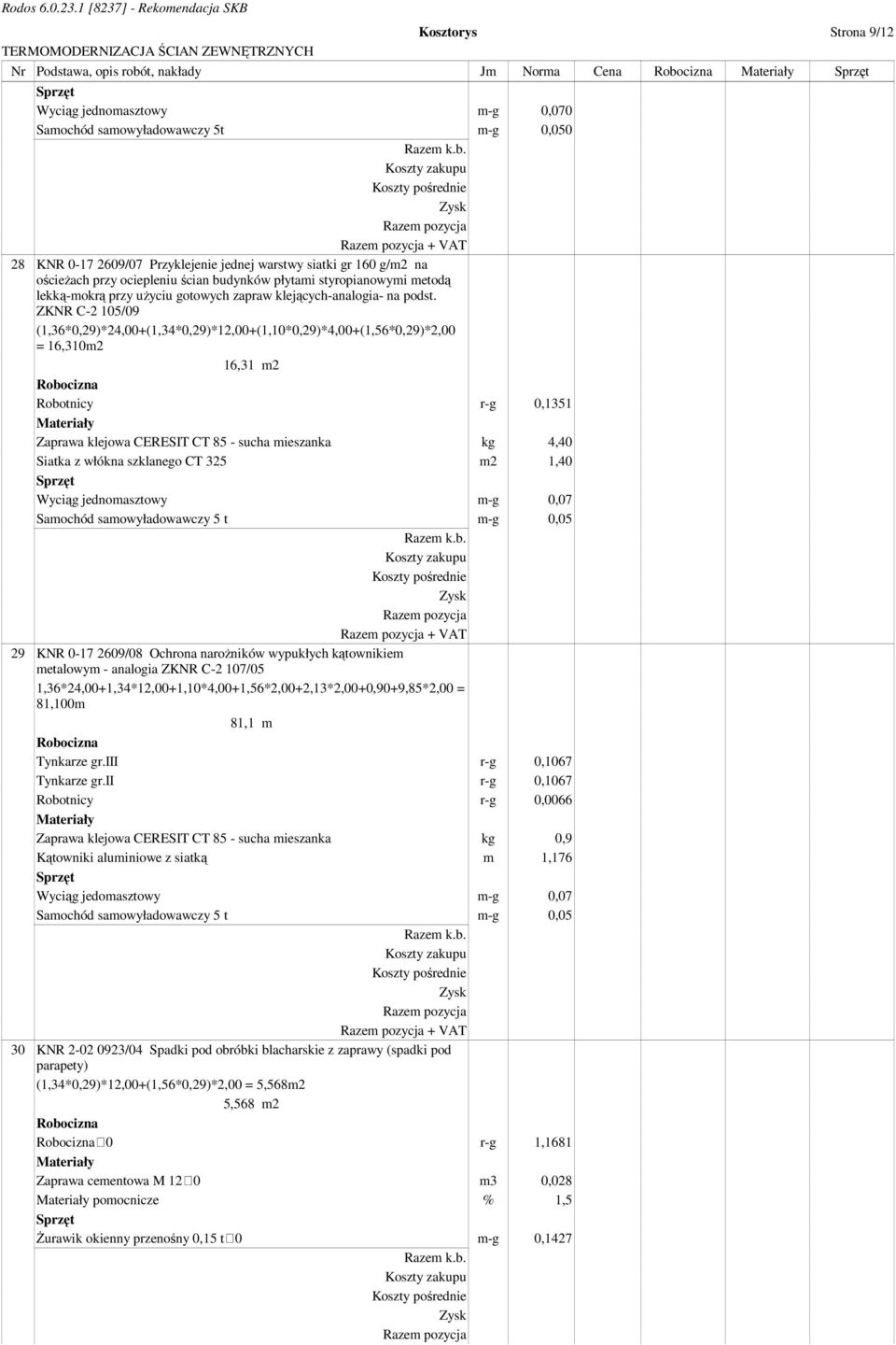 ZKNR C-2 105/09 (1,36*0,29)*24,00+(1,34*0,29)*12,00+(1,10*0,29)*4,00+(1,56*0,29)*2,00 = 16,310m2 16,31 m2 Robotnicy r-g 0,1351 Zaprawa klejowa CERESIT CT 85 - sucha mieszanka kg 4,40 Siatka z włókna