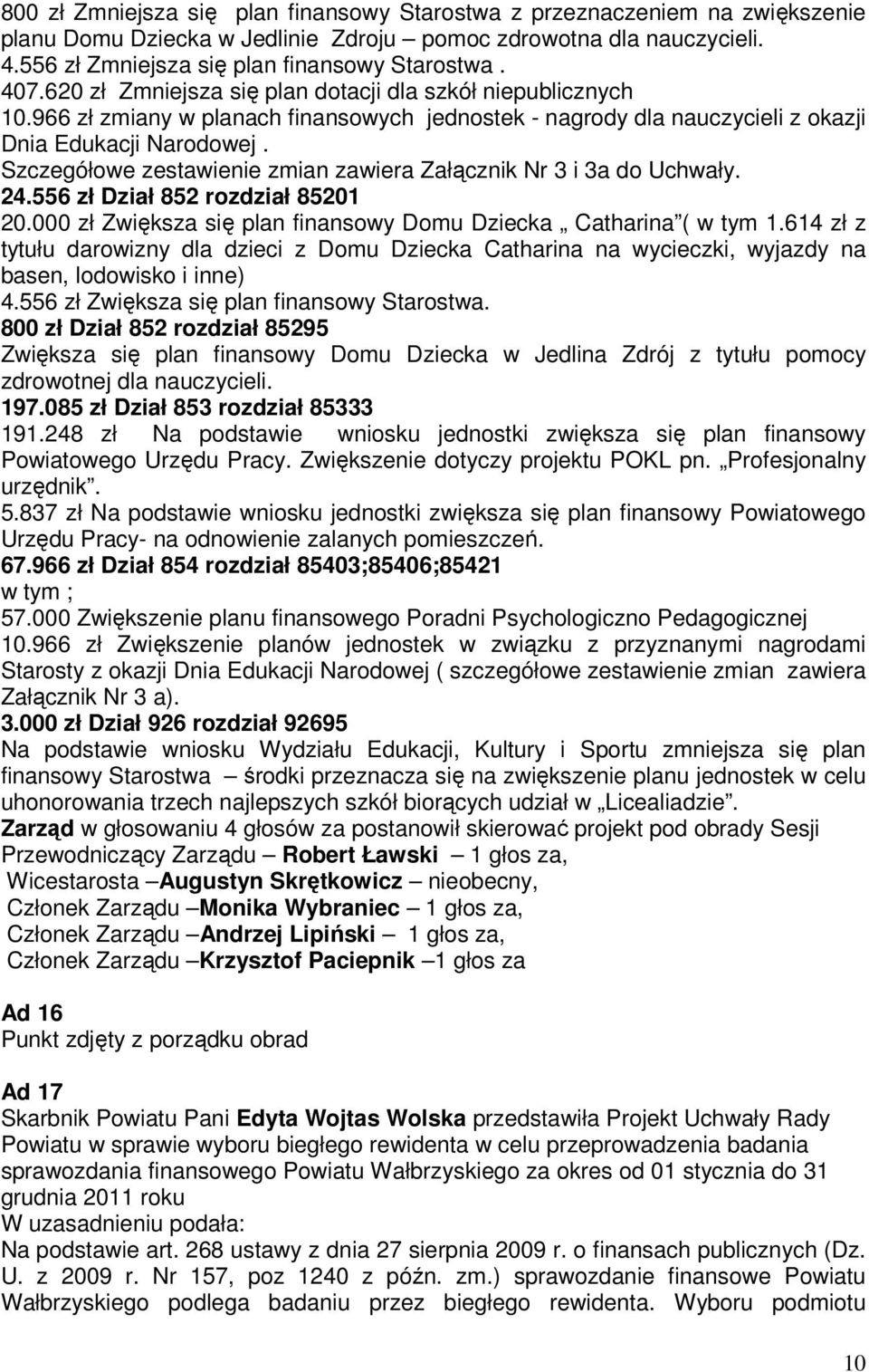 Szczegółowe zestawienie zmian zawiera Załącznik Nr 3 i 3a do Uchwały. 24.556 zł Dział 852 rozdział 85201 20.000 zł Zwiększa się plan finansowy Domu Dziecka Catharina ( w tym 1.