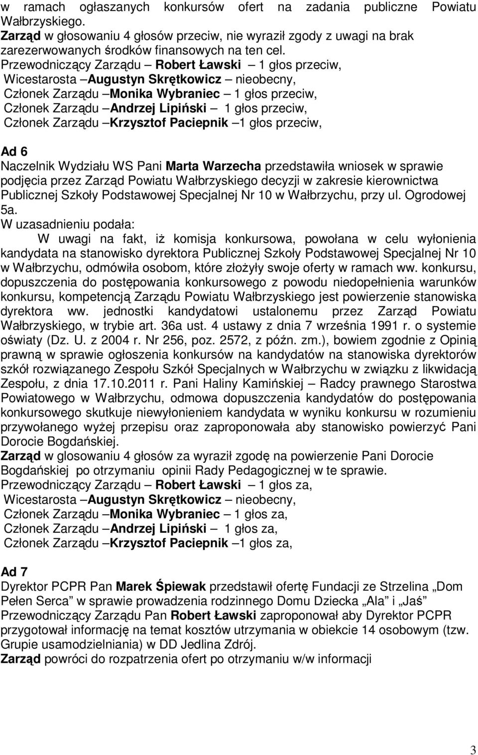 przeciw, Ad 6 Naczelnik Wydziału WS Pani Marta Warzecha przedstawiła wniosek w sprawie podjęcia przez Zarząd Powiatu Wałbrzyskiego decyzji w zakresie kierownictwa Publicznej Szkoły Podstawowej