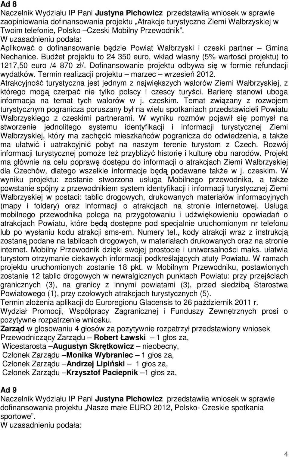 Budżet projektu to 24 350 euro, wkład własny (5% wartości projektu) to 1217,50 euro /4 870 zł/. Dofinansowanie projektu odbywa się w formie refundacji wydatków.
