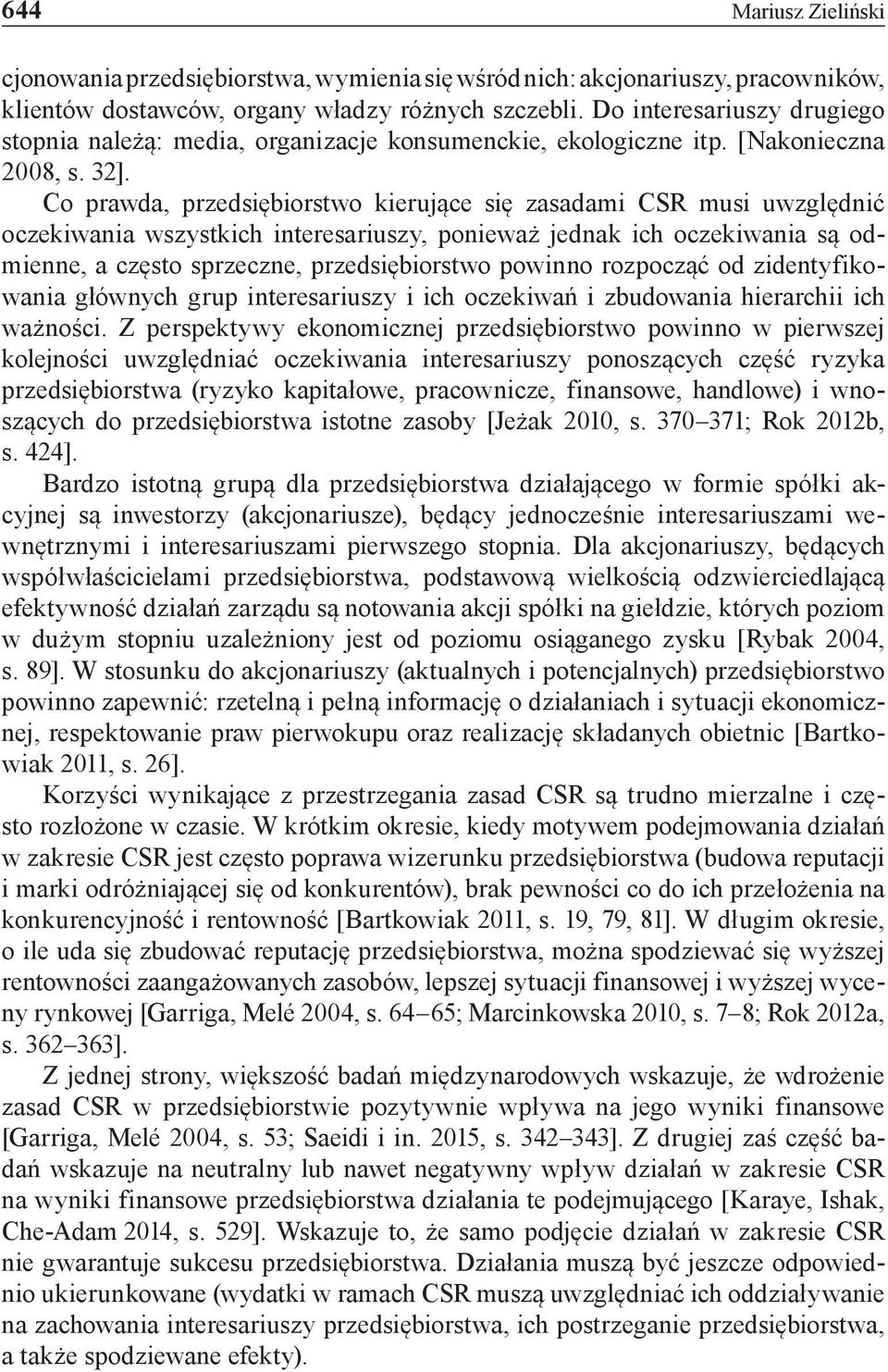 Co prawda, przedsiębiorstwo kierujące się zasadami CSR musi uwzględnić oczekiwania wszystkich interesariuszy, ponieważ jednak ich oczekiwania są odmienne, a często sprzeczne, przedsiębiorstwo powinno
