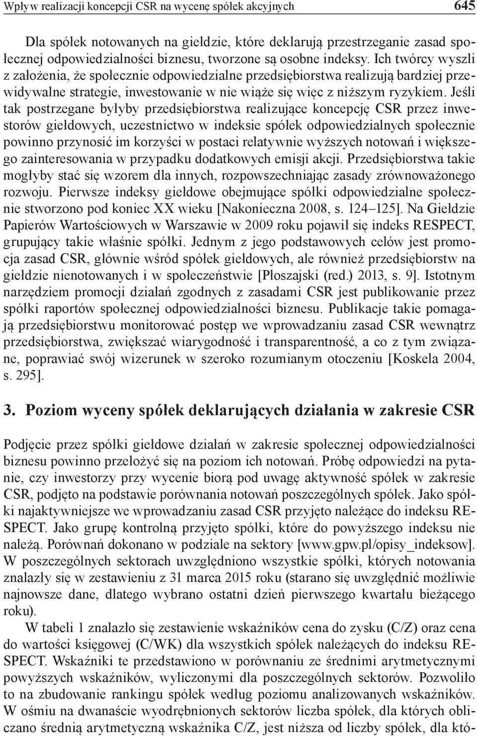 Jeśli tak postrzegane byłyby przedsiębiorstwa realizujące koncepcję CSR przez inwestorów giełdowych, uczestnictwo w indeksie spółek odpowiedzialnych społecznie powinno przynosić im korzyści w postaci