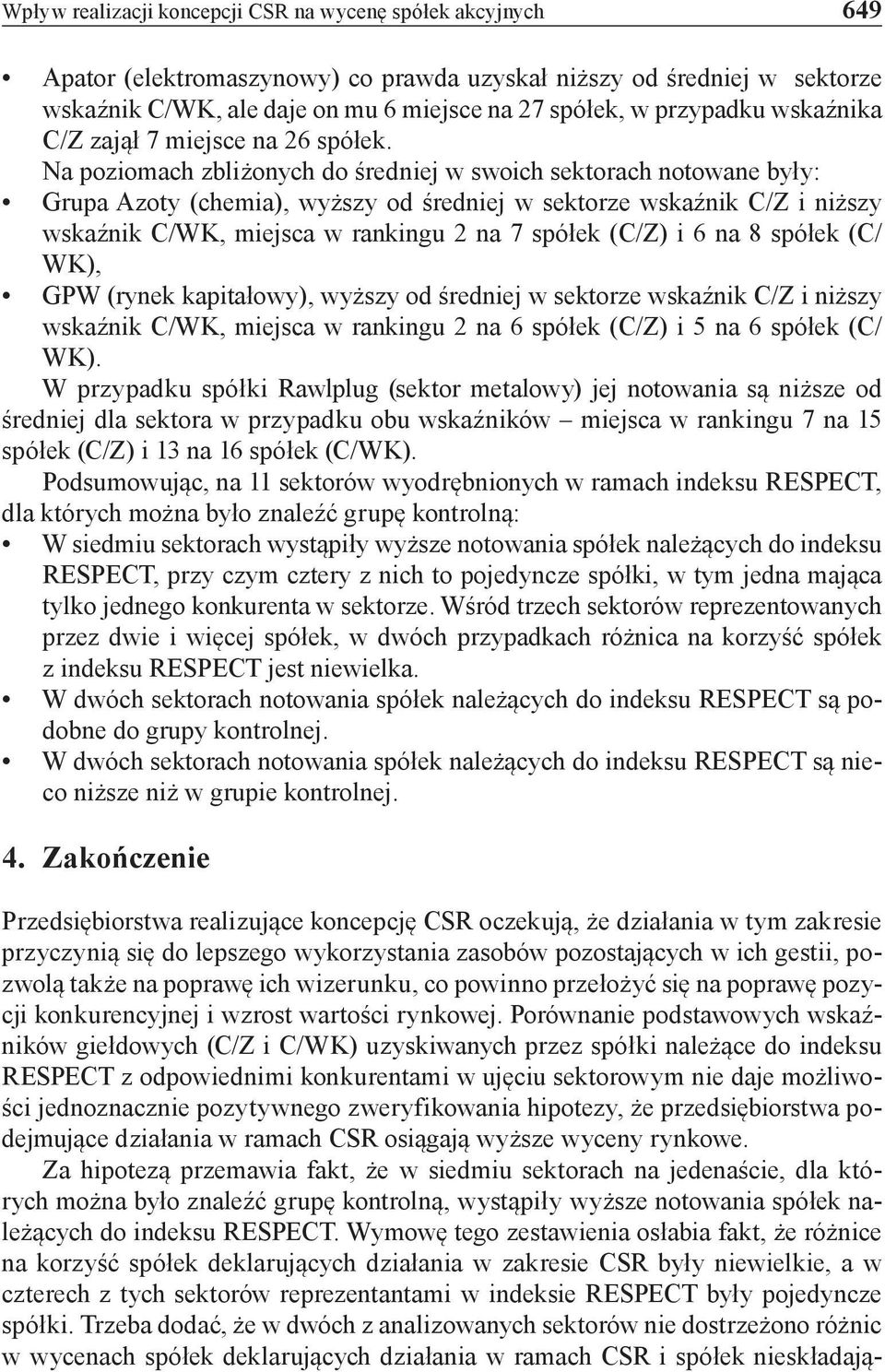 Na poziomach zbliżonych do średniej w swoich sektorach notowane były: Grupa Azoty (chemia), wyższy od średniej w sektorze wskaźnik C/Z i niższy wskaźnik C/WK, miejsca w rankingu na 7 spółek (C/Z) i 6