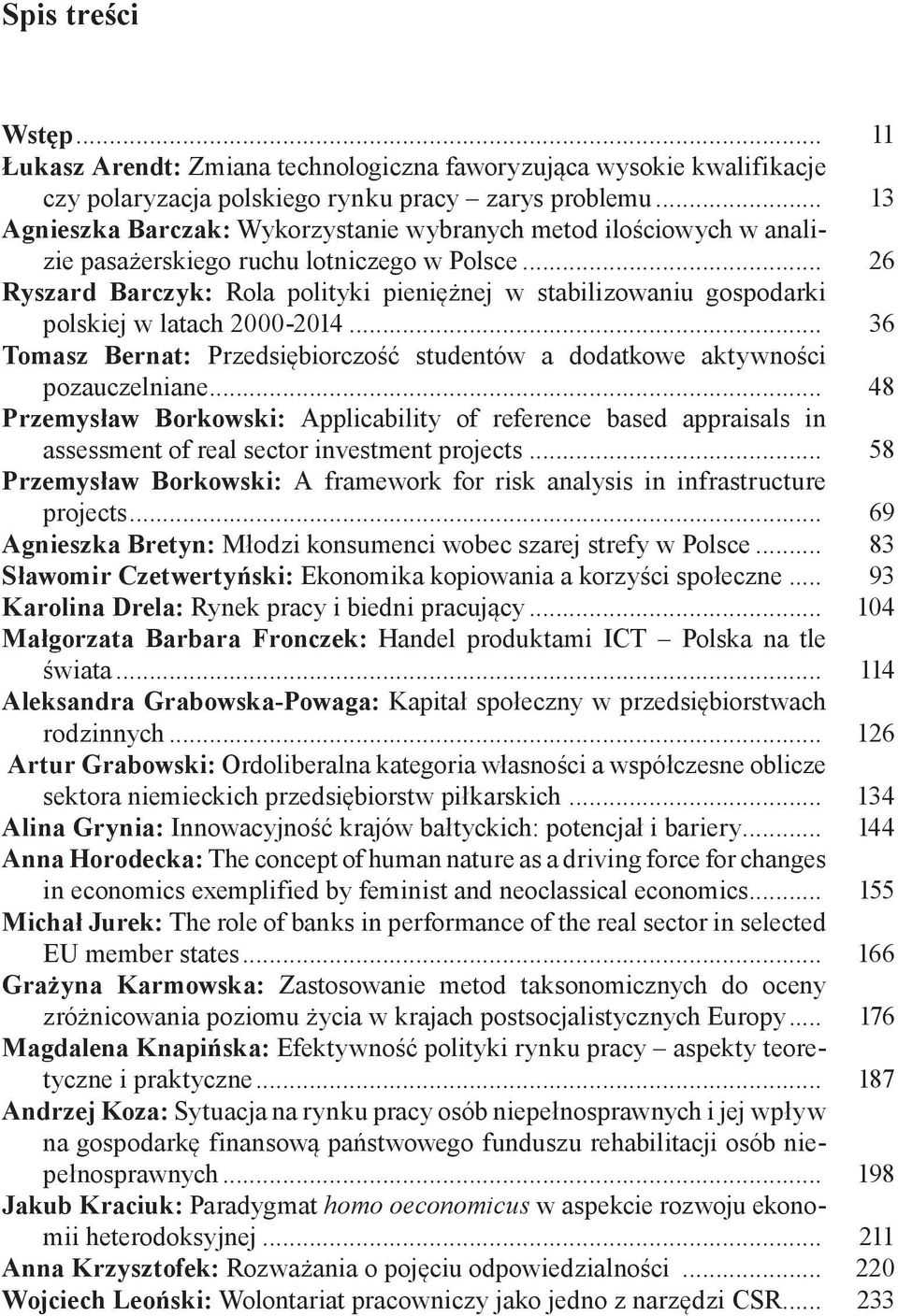 .. 6 Ryszard Barczyk: Rola polityki pieniężnej w stabilizowaniu gospodarki polskiej w latach 000-04... 36 Tomasz Bernat: Przedsiębiorczość studentów a dodatkowe aktywności pozauczelniane.