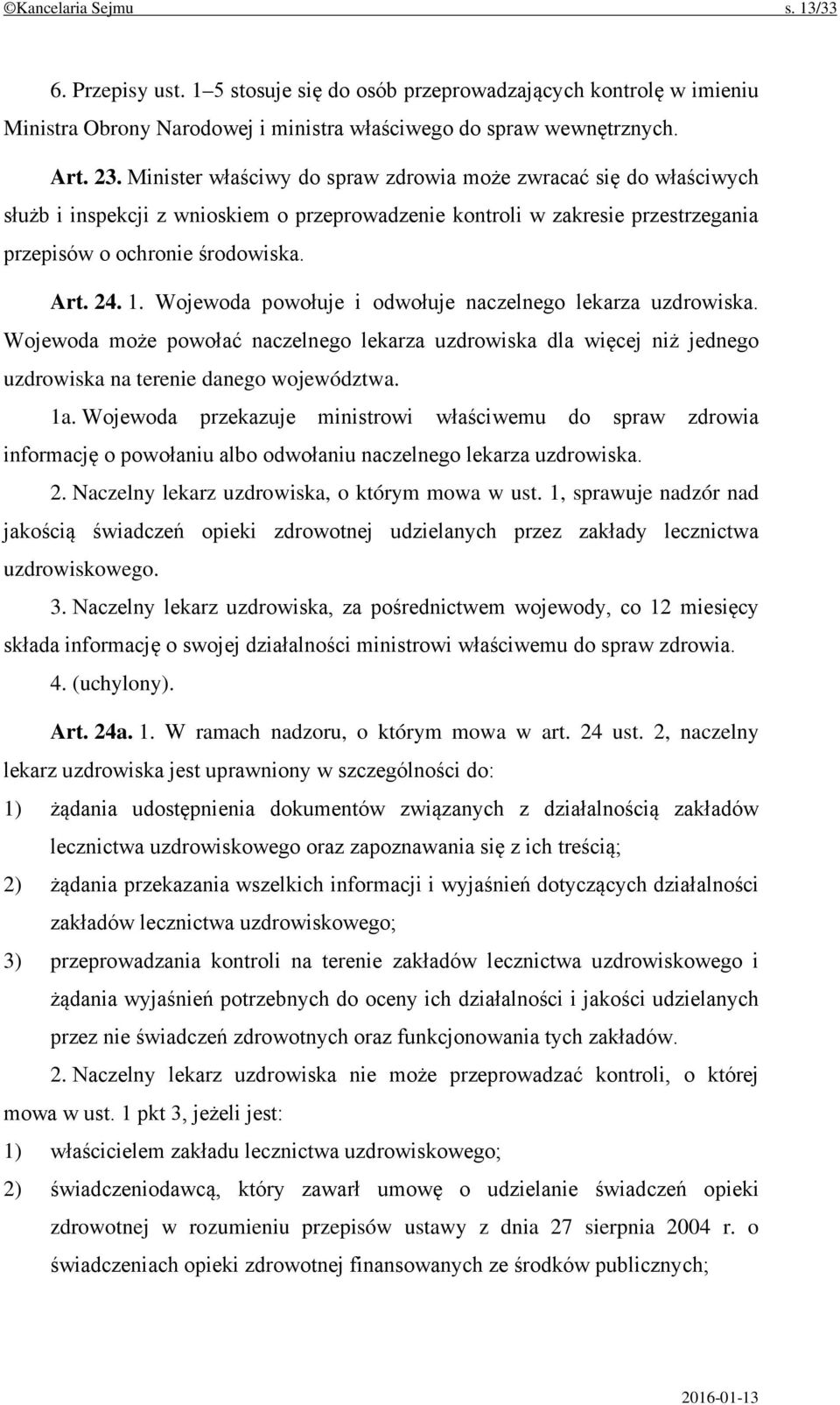 Wojewoda powołuje i odwołuje naczelnego lekarza uzdrowiska. Wojewoda może powołać naczelnego lekarza uzdrowiska dla więcej niż jednego uzdrowiska na terenie danego województwa. 1a.