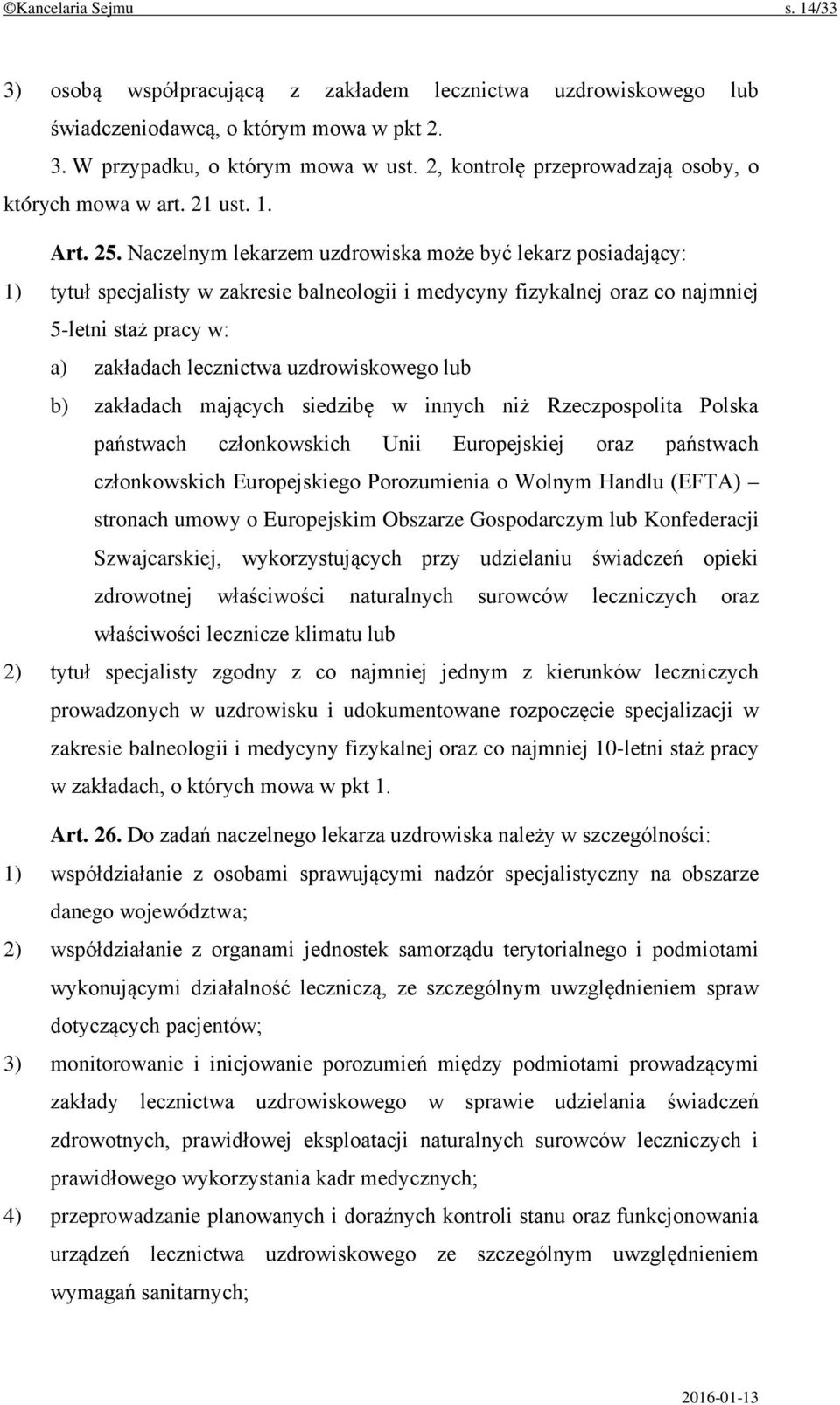 Naczelnym lekarzem uzdrowiska może być lekarz posiadający: 1) tytuł specjalisty w zakresie balneologii i medycyny fizykalnej oraz co najmniej 5-letni staż pracy w: a) zakładach lecznictwa