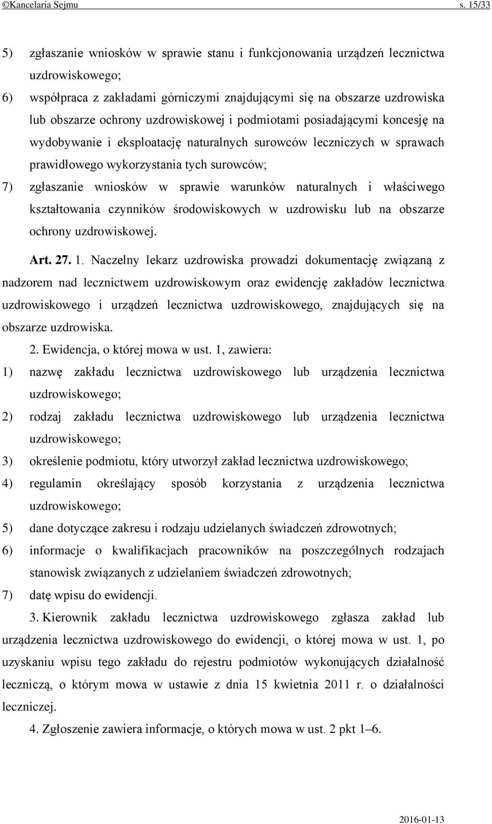 uzdrowiskowej i podmiotami posiadającymi koncesję na wydobywanie i eksploatację naturalnych surowców leczniczych w sprawach prawidłowego wykorzystania tych surowców; 7) zgłaszanie wniosków w sprawie