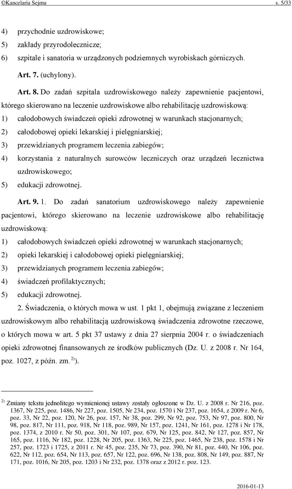 stacjonarnych; 2) całodobowej opieki lekarskiej i pielęgniarskiej; 3) przewidzianych programem leczenia zabiegów; 4) korzystania z naturalnych surowców leczniczych oraz urządzeń lecznictwa