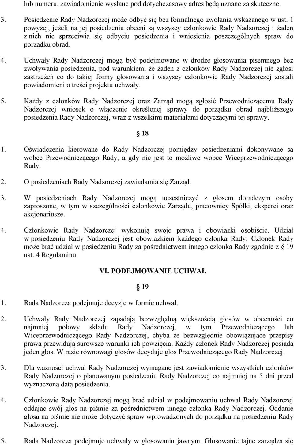 Uchwały Rady Nadzorczej mogą być podejmowane w drodze głosowania pisemnego bez zwoływania posiedzenia, pod warunkiem, że żaden z członków Rady Nadzorczej nie zgłosi zastrzeżeń co do takiej formy