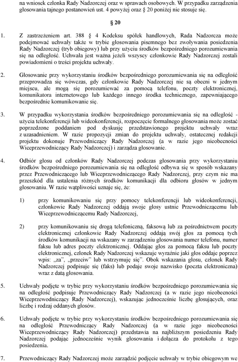 bezpośredniego porozumiewania się na odległość. Uchwała jest ważna jeżeli wszyscy członkowie Rady Nadzorczej zostali powiadomieni o treści projektu uchwały. 2.