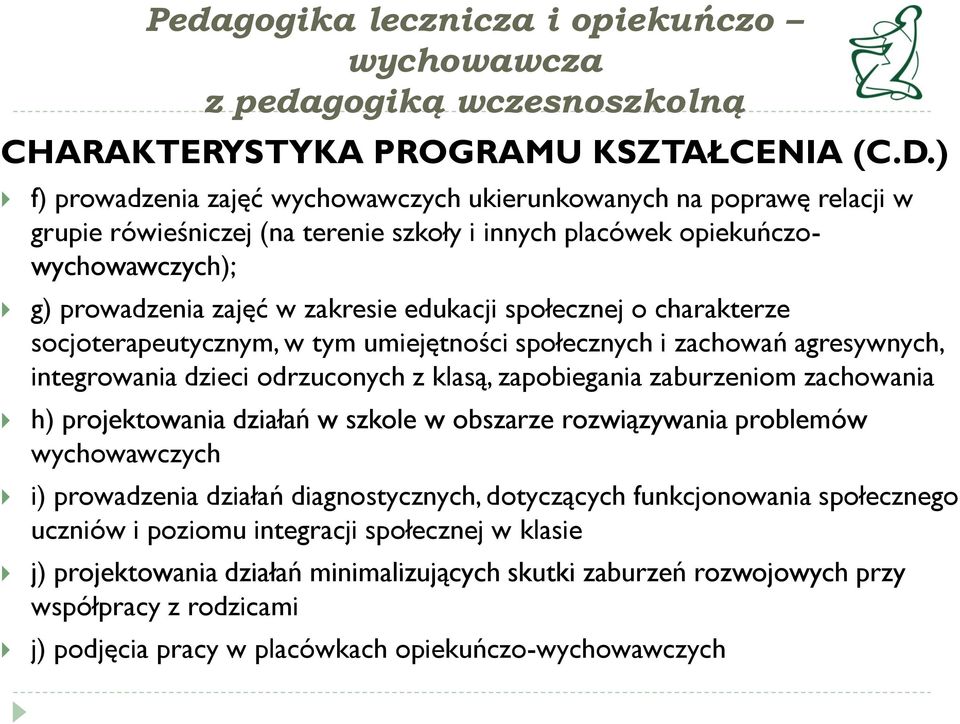 edukacji społecznej o charakterze socjoterapeutycznym, w tym umiejętności społecznych i zachowań agresywnych, integrowania dzieci odrzuconych z klasą, zapobiegania zaburzeniom zachowania h)