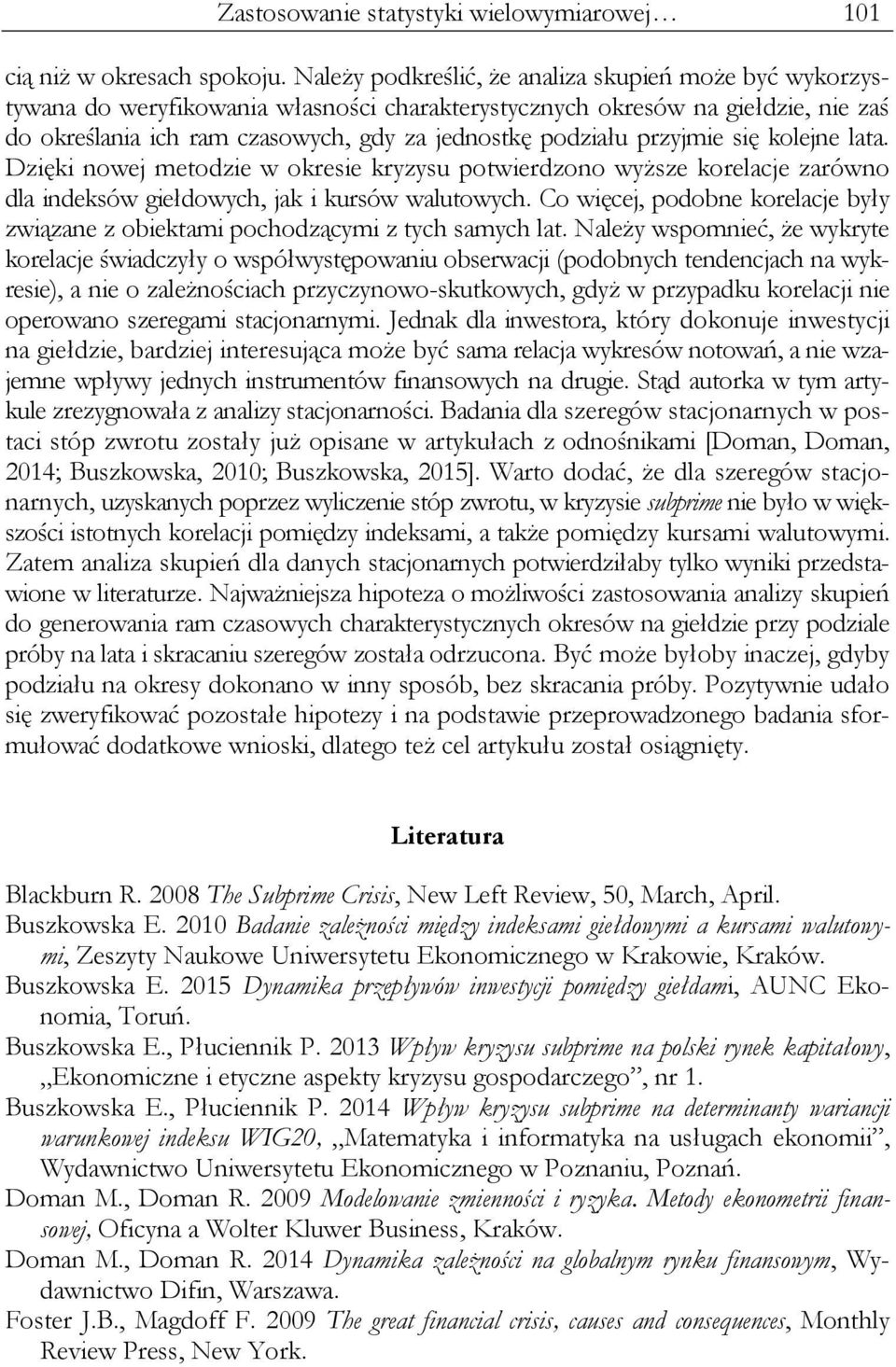 przyjmie się kolejne lata. Dzięki nowej metodzie w okresie kryzysu potwierdzono wyższe korelacje zarówno dla indeksów giełdowych, jak i kursów walutowych.