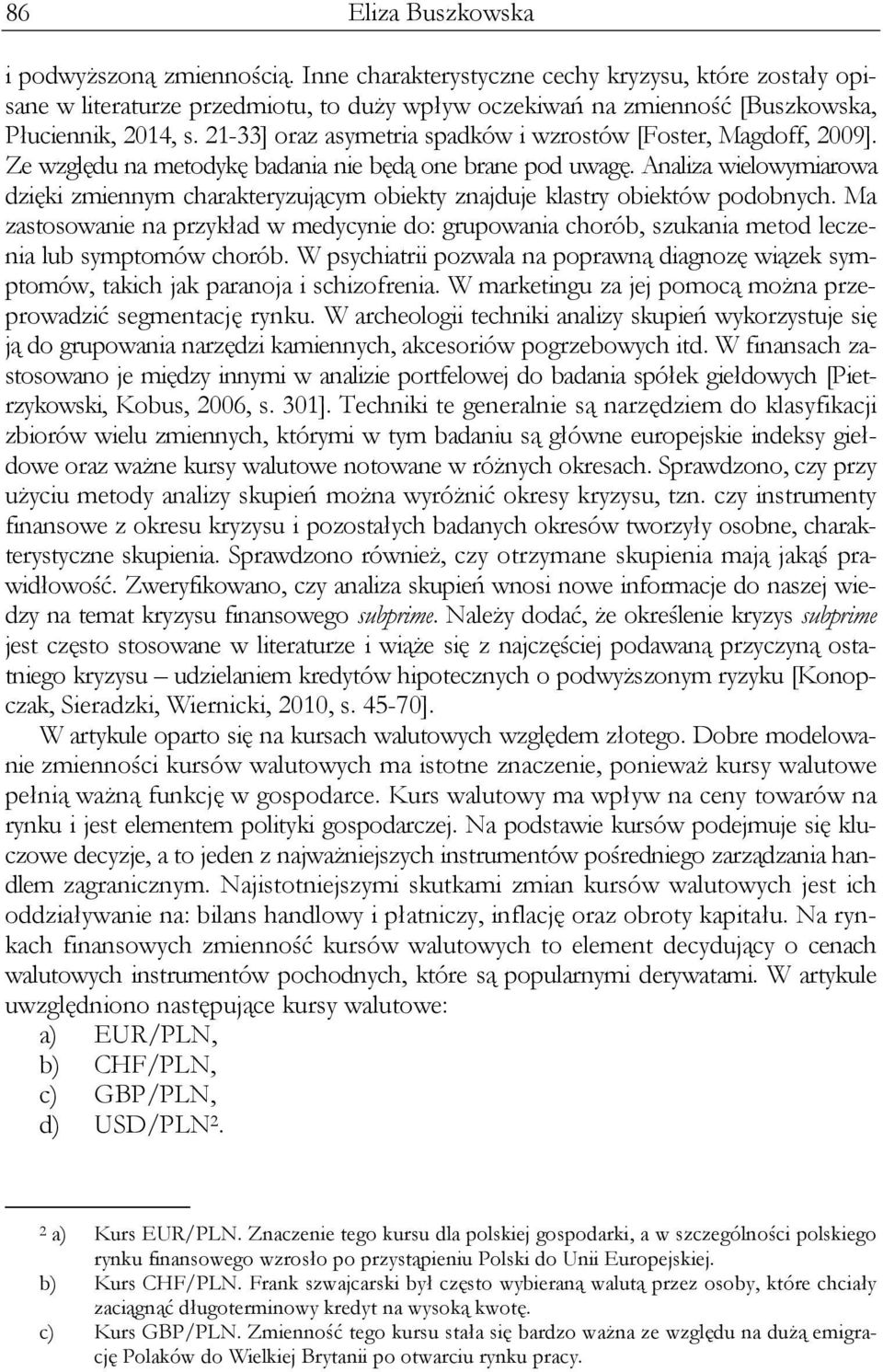 21-33] oraz asymetria spadków i wzrostów [Foster, Magdoff, 2009]. Ze względu na metodykę badania nie będą one brane pod uwagę.