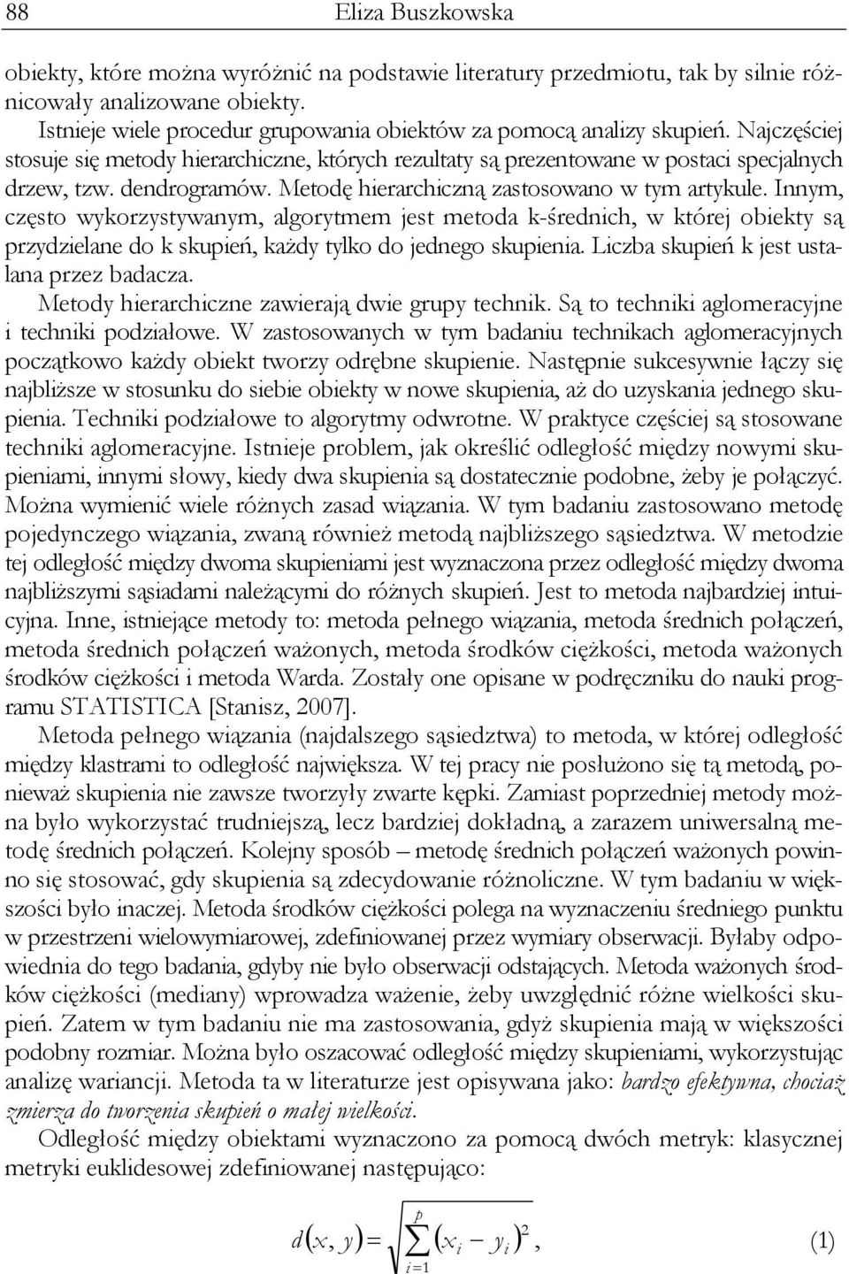 Metodę hierarchiczną zastosowano w tym artykule. Innym, często wykorzystywanym, algorytmem jest metoda k-średnich, w której obiekty są przydzielane do k skupień, każdy tylko do jednego skupienia.