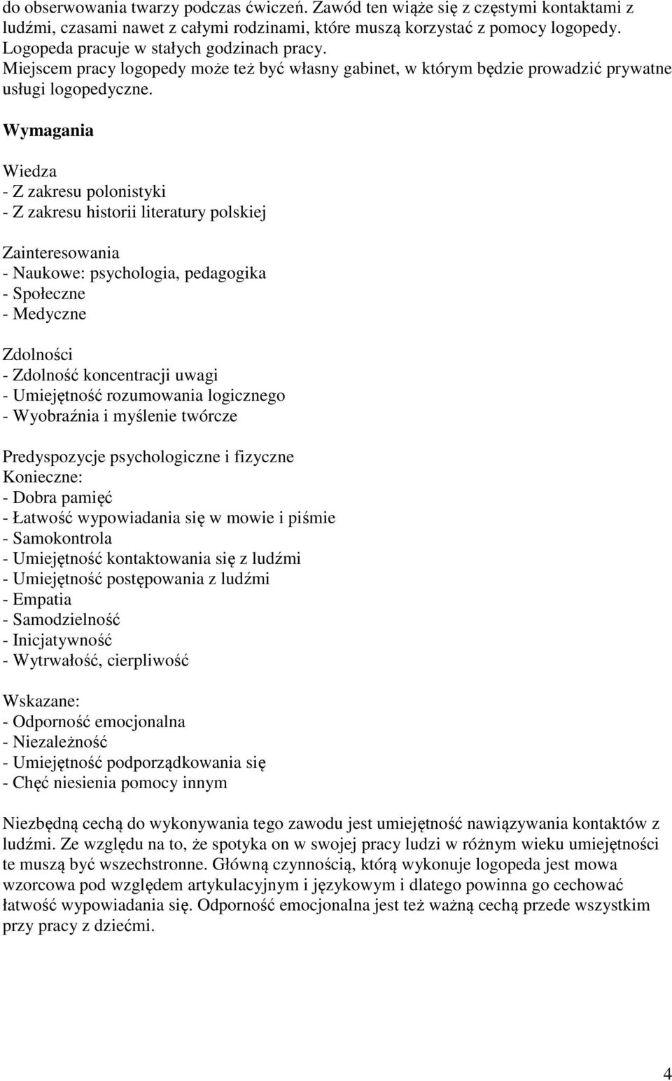 Wymagania Wiedza - Z zakresu polonistyki - Z zakresu historii literatury polskiej Zainteresowania - Naukowe: psychologia, pedagogika - Społeczne - Medyczne Zdolności - Zdolność koncentracji uwagi -