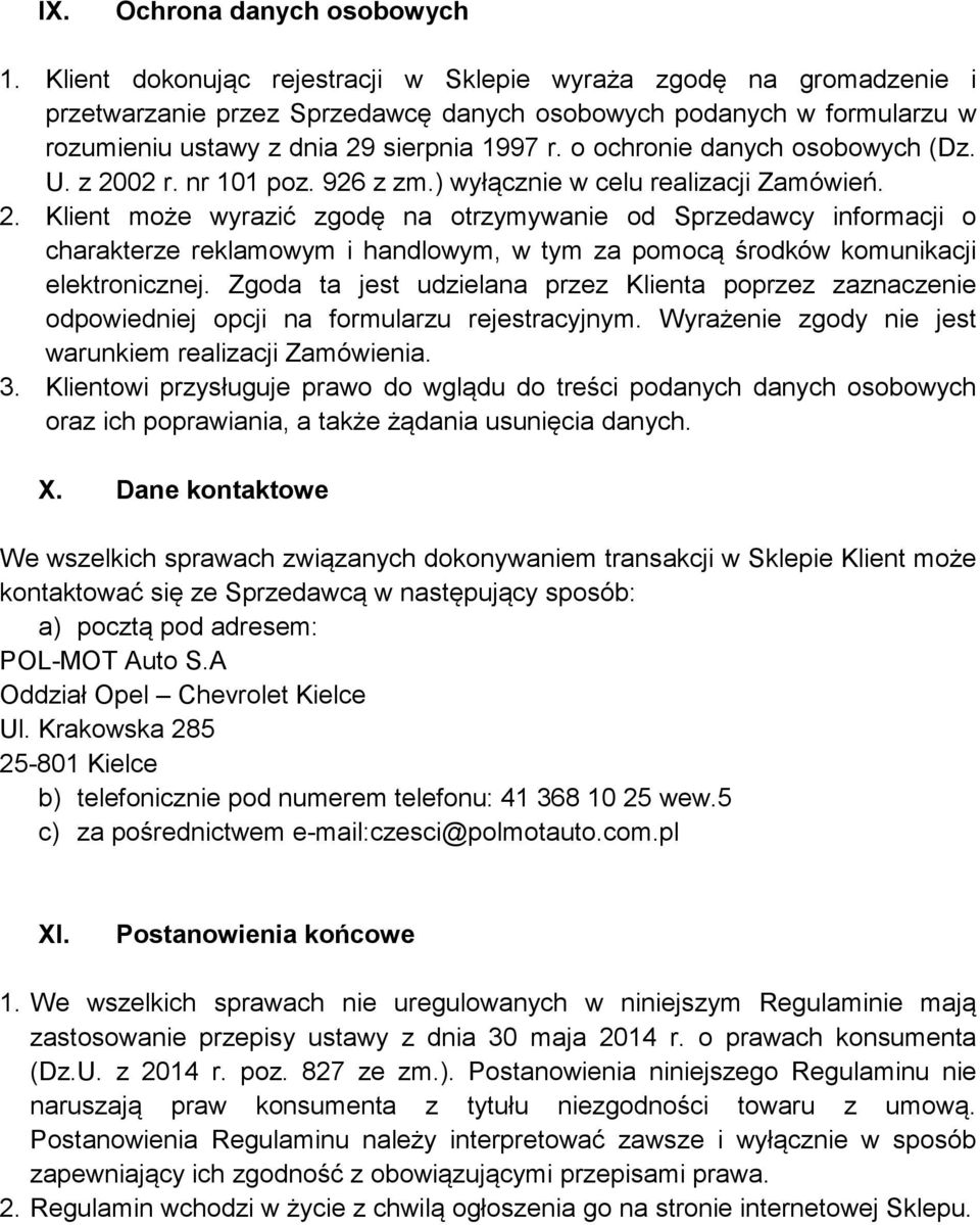 o ochronie danych osobowych (Dz. U. z 2002 r. nr 101 poz. 926 z zm.) wyłącznie w celu realizacji Zamówień. 2. Klient może wyrazić zgodę na otrzymywanie od Sprzedawcy informacji o charakterze reklamowym i handlowym, w tym za pomocą środków komunikacji elektronicznej.