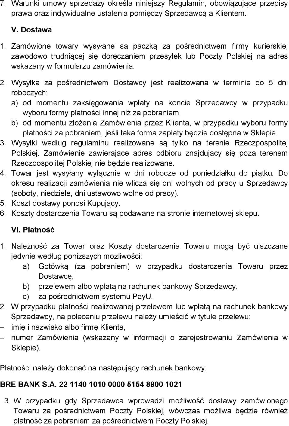 Wysyłka za pośrednictwem Dostawcy jest realizowana w terminie do 5 dni roboczych: a) od momentu zaksięgowania wpłaty na koncie Sprzedawcy w przypadku wyboru formy płatności innej niż za pobraniem.