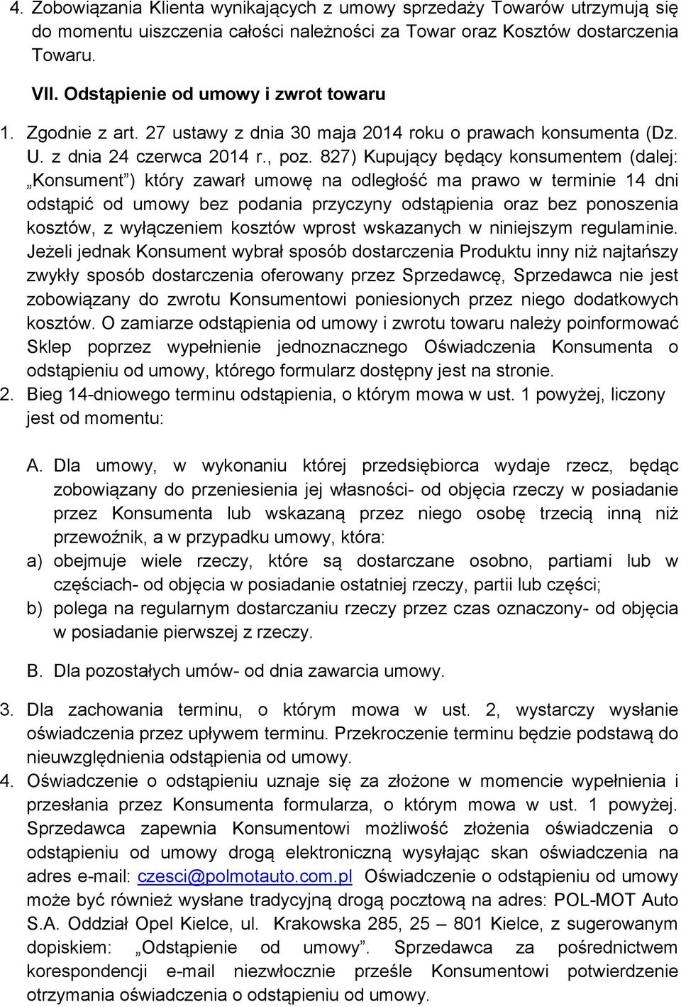 827) Kupujący będący konsumentem (dalej: Konsument ) który zawarł umowę na odległość ma prawo w terminie 14 dni odstąpić od umowy bez podania przyczyny odstąpienia oraz bez ponoszenia kosztów, z