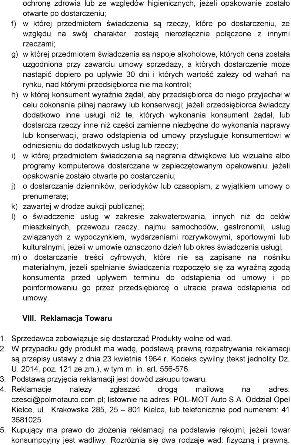 nastąpić dopiero po upływie 30 dni i których wartość zależy od wahań na rynku, nad którymi przedsiębiorca nie ma kontroli; h) w której konsument wyraźnie żądał, aby przedsiębiorca do niego przyjechał