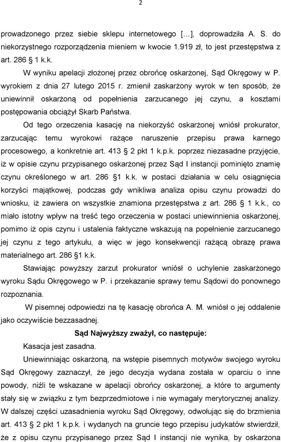 Od tego orzeczenia kasację na niekorzyść oskarżonej wniósł prokurator, zarzucając temu wyrokowi rażące naruszenie przepisu prawa karnego procesowego, a konkretnie art. 413 2 pkt 1 k.p.k. poprzez niezasadne przyjęcie, iż w opisie czynu przypisanego oskarżonej przez Sąd I instancji pominięto znamię czynu określonego w art.