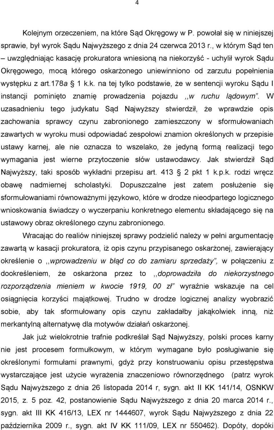 W uzasadnieniu tego judykatu Sąd Najwyższy stwierdził, że wprawdzie opis zachowania sprawcy czynu zabronionego zamieszczony w sformułowaniach zawartych w wyroku musi odpowiadać zespołowi znamion