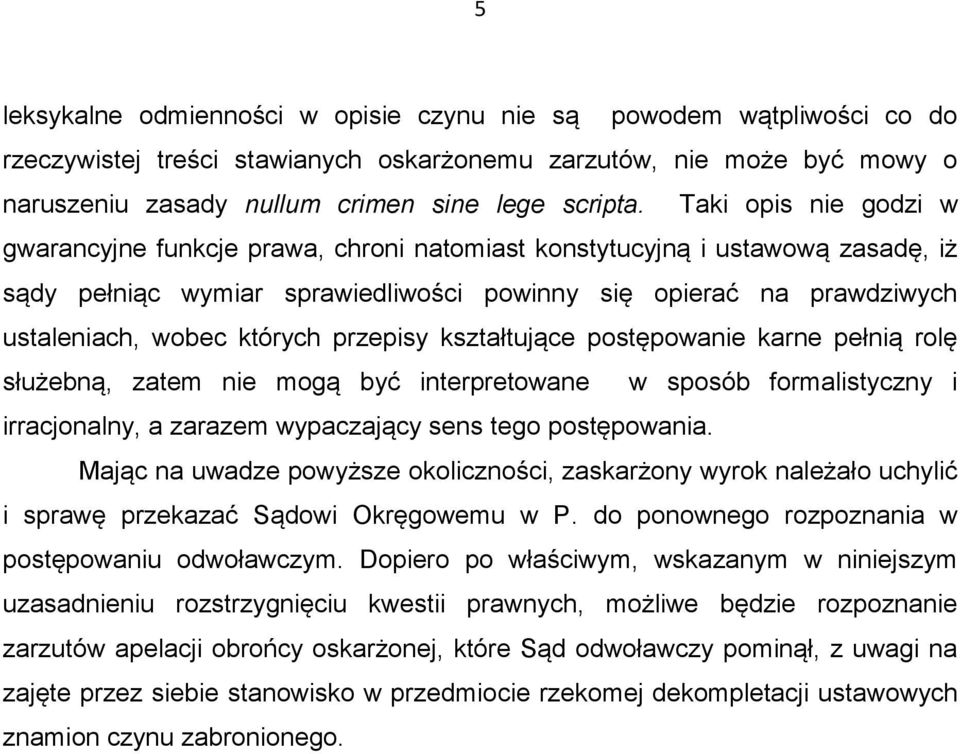 przepisy kształtujące postępowanie karne pełnią rolę służebną, zatem nie mogą być interpretowane w sposób formalistyczny i irracjonalny, a zarazem wypaczający sens tego postępowania.