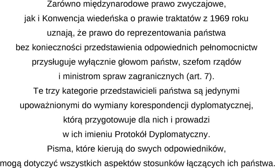 Te trzy kategorie przedstawicieli państwa są jedynymi upoważnionymi do wymiany korespondencji dyplomatycznej, którą przygotowuje dla nich i