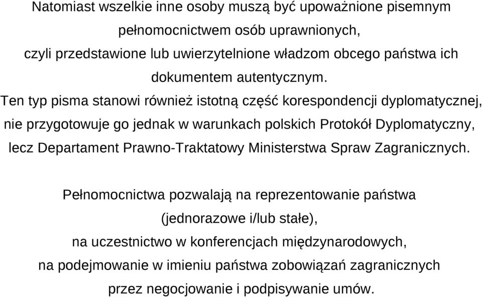 Ten typ pisma stanowi również istotną część korespondencji dyplomatycznej, nie przygotowuje go jednak w warunkach polskich Protokół Dyplomatyczny, lecz