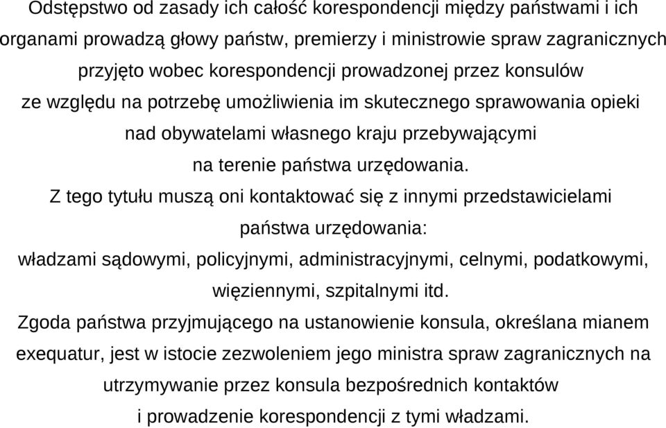 Z tego tytułu muszą oni kontaktować się z innymi przedstawicielami państwa urzędowania: władzami sądowymi, policyjnymi, administracyjnymi, celnymi, podatkowymi, więziennymi, szpitalnymi itd.