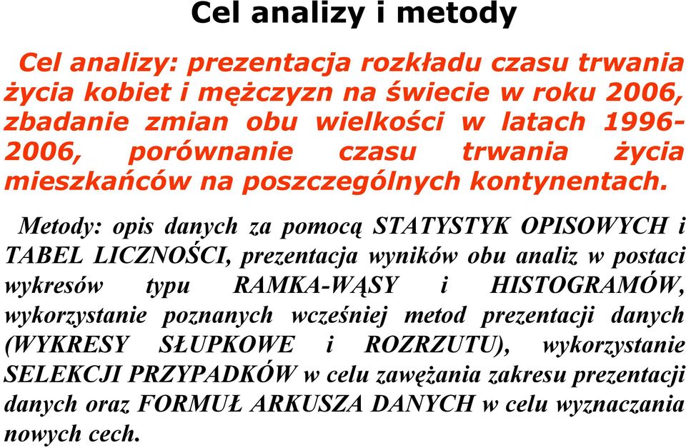 Metody: opis danych za pomocą STATYSTYK OPISOWYCH i TABEL LICZNOŚCI, prezentacja wyników obu analiz w postaci wykresów typu RAMKA-WĄSY i HISTOGRAMÓW,