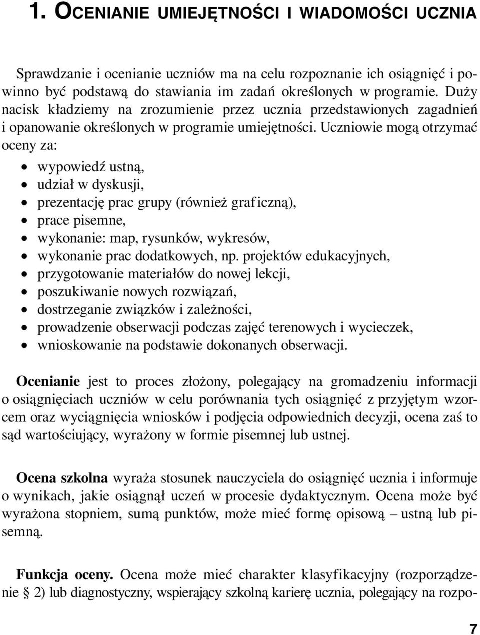 Uczniowie mogą otrzymać oceny za: wypowiedź ustną, udział w dyskusji, prezentację prac grupy (również graf iczną), prace pisemne, wykonanie: map, rysunków, wykresów, wykonanie prac dodatkowych, np.