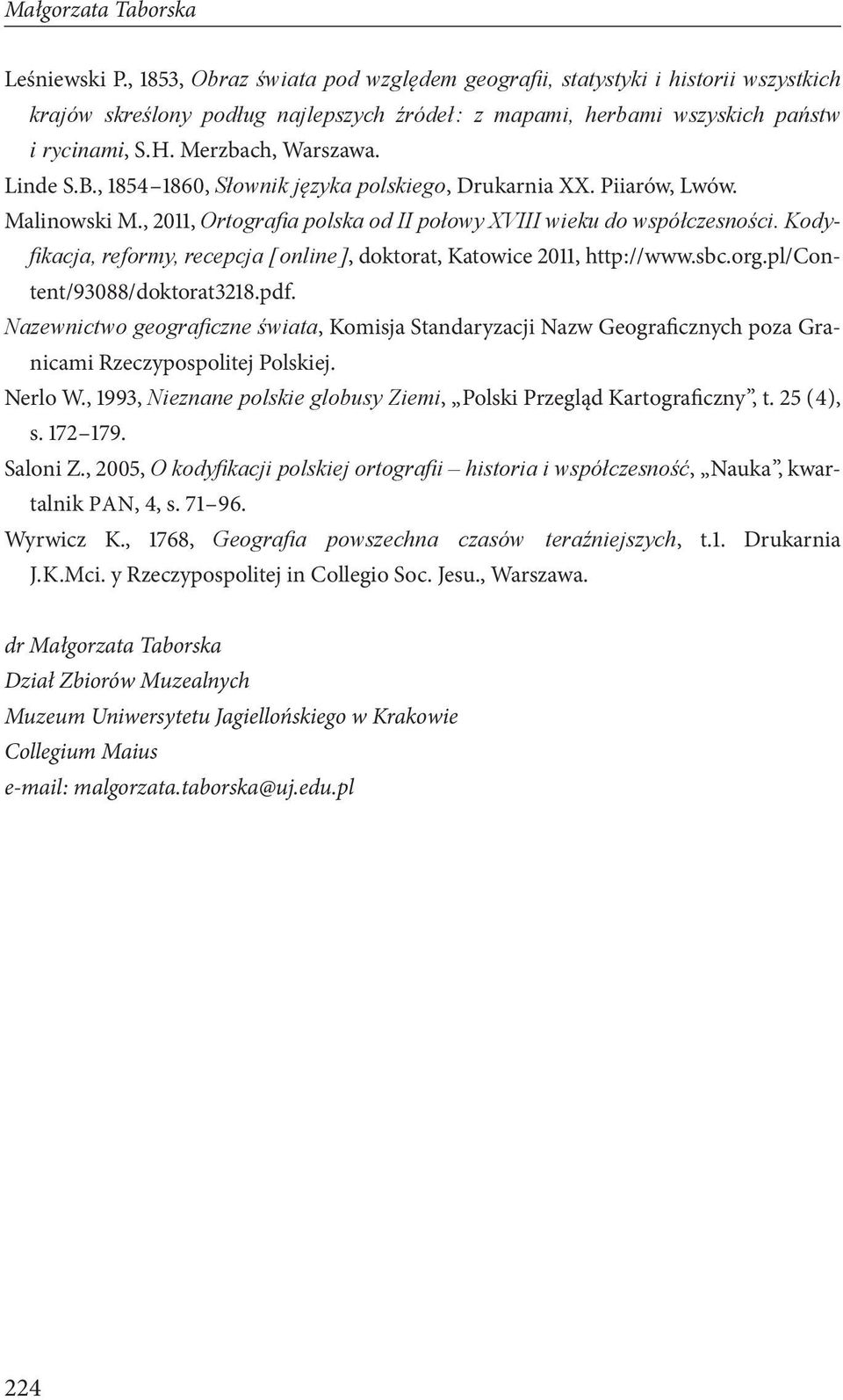 Linde S.B., 1854 1860, Słownik języka polskiego, Drukarnia XX. Piiarów, Lwów. Malinowski M., 2011, Ortografia polska od II połowy XVIII wieku do współczesności.