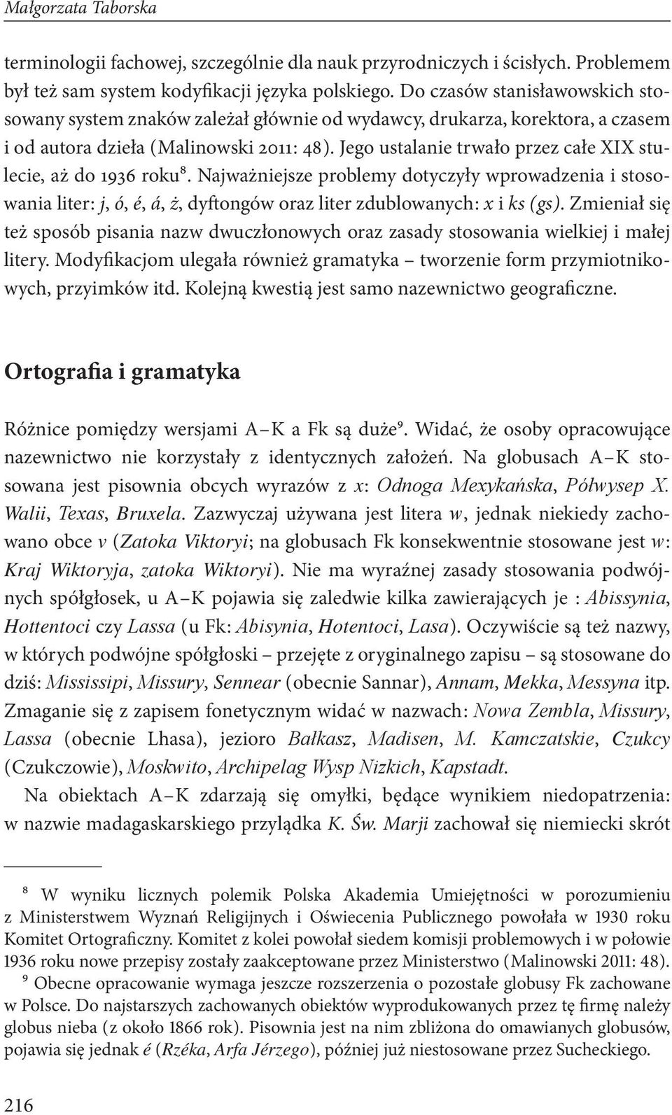 Jego ustalanie trwało przez całe XIX stulecie, aż do 1936 roku8. Najważniejsze problemy dotyczyły wprowadzenia i stosowania liter : j, ó, é, á, ż, dyftongów oraz liter zdublowanych : x i ks ( gs ).