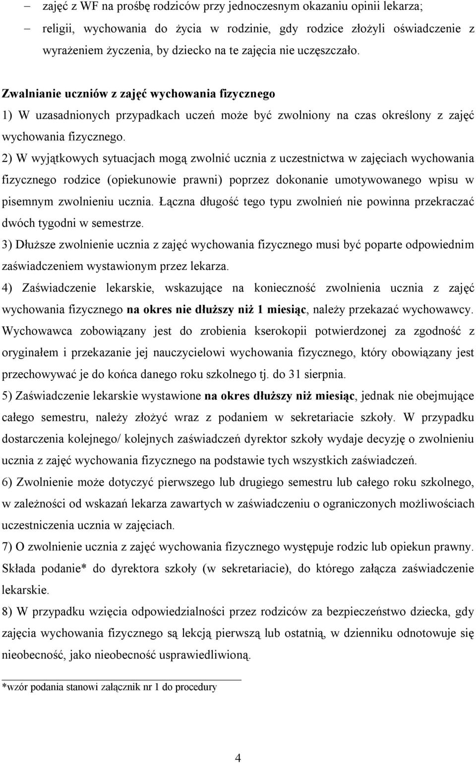 2) W wyjątkowych sytuacjach mogą zwolnić ucznia z uczestnictwa w zajęciach wychowania fizycznego rodzice (opiekunowie prawni) poprzez dokonanie umotywowanego wpisu w pisemnym zwolnieniu ucznia.