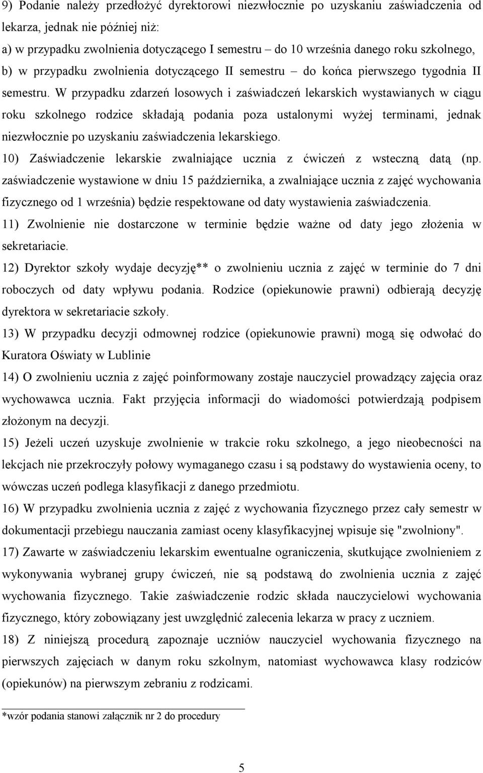 W przypadku zdarzeń losowych i zaświadczeń lekarskich wystawianych w ciągu roku szkolnego rodzice składają podania poza ustalonymi wyżej terminami, jednak niezwłocznie po uzyskaniu zaświadczenia