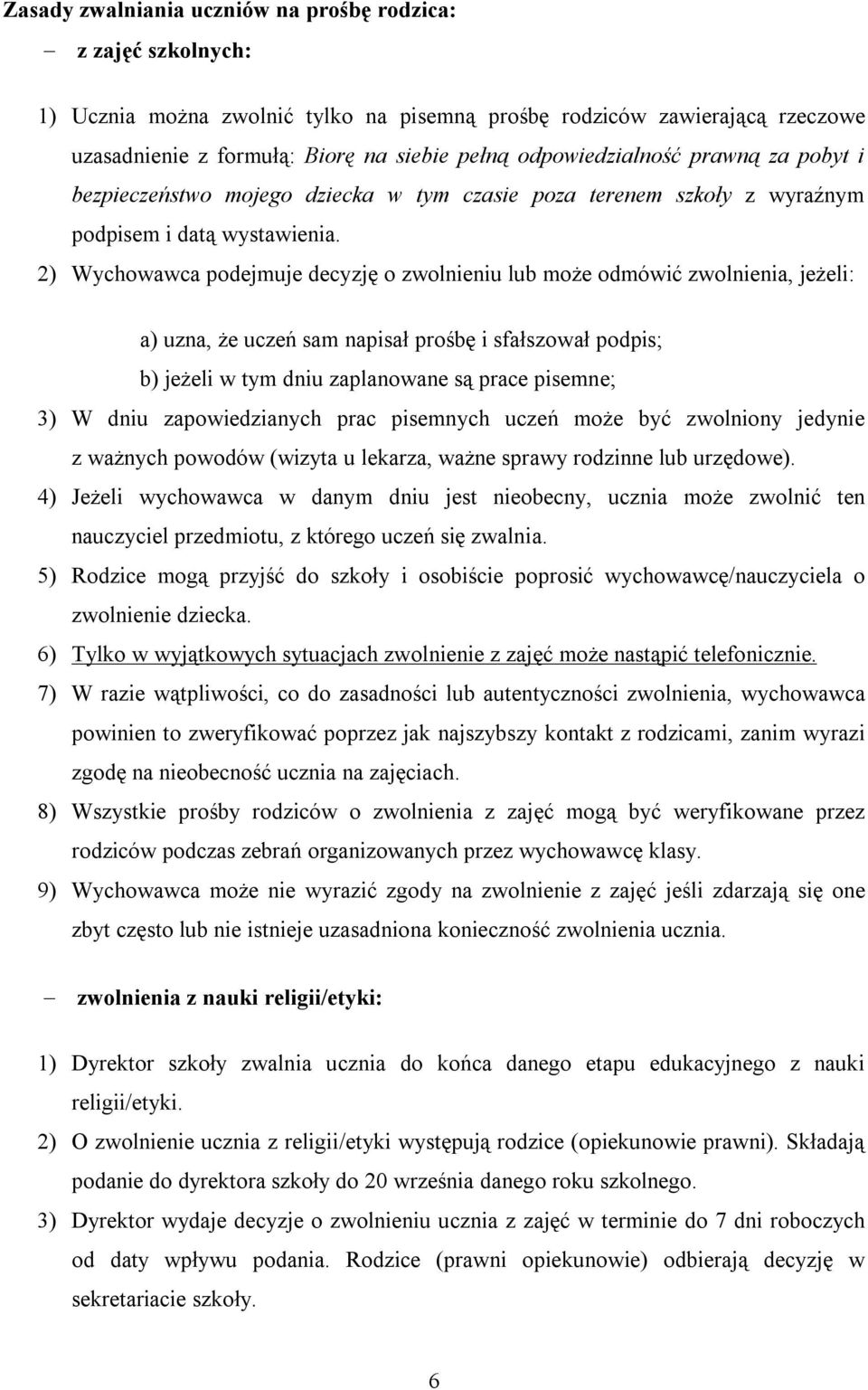 2) Wychowawca podejmuje decyzję o zwolnieniu lub może odmówić zwolnienia, jeżeli: a) uzna, że uczeń sam napisał prośbę i sfałszował podpis; b) jeżeli w tym dniu zaplanowane są prace pisemne; 3) W