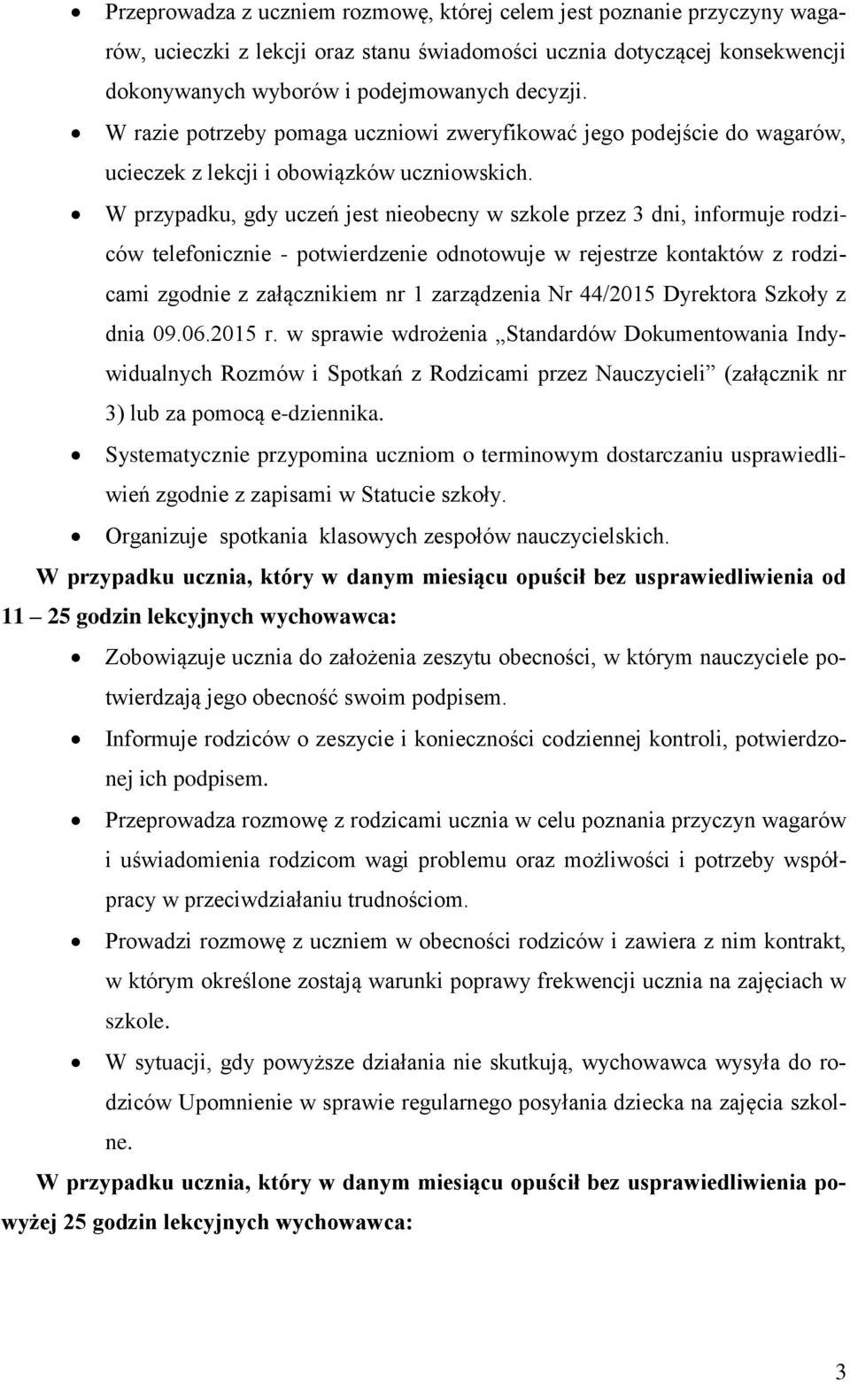 W przypadku, gdy uczeń jest nieobecny w szkole przez 3 dni, informuje rodziców telefonicznie - potwierdzenie odnotowuje w rejestrze kontaktów z rodzicami zgodnie z załącznikiem nr 1 zarządzenia Nr