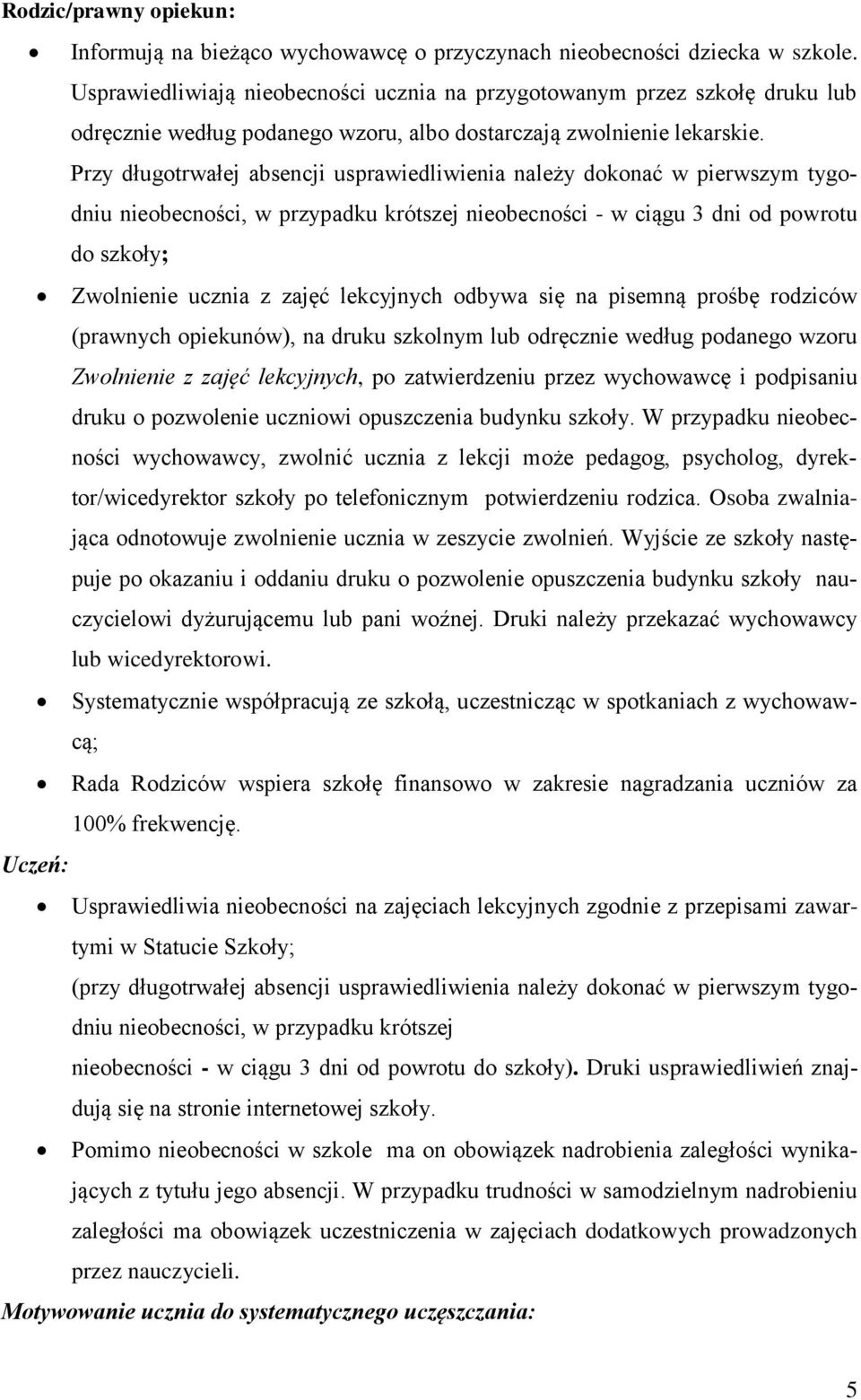 Przy długotrwałej absencji usprawiedliwienia należy dokonać w pierwszym tygodniu nieobecności, w przypadku krótszej nieobecności - w ciągu 3 dni od powrotu do szkoły; Zwolnienie ucznia z zajęć