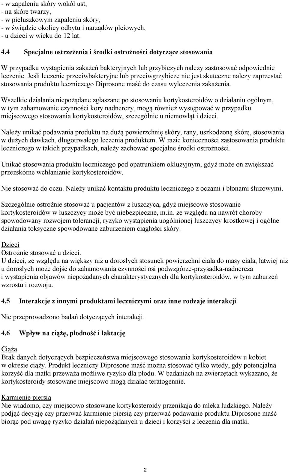 Jeśli leczenie przeciwbakteryjne lub przeciwgrzybicze nie jest skuteczne należy zaprzestać stosowania produktu leczniczego Diprosone maść do czasu wyleczenia zakażenia.