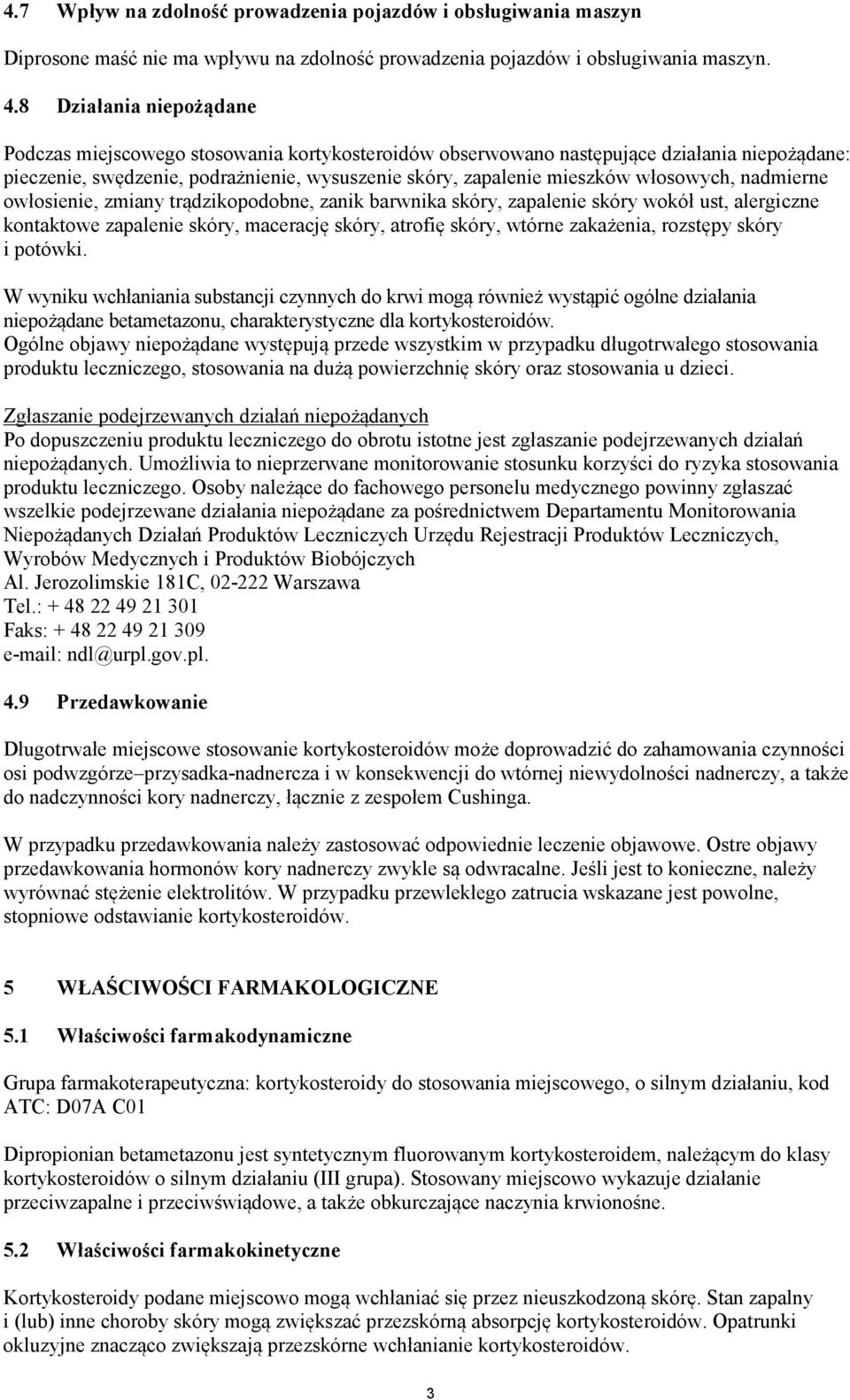 włosowych, nadmierne owłosienie, zmiany trądzikopodobne, zanik barwnika skóry, zapalenie skóry wokół ust, alergiczne kontaktowe zapalenie skóry, macerację skóry, atrofię skóry, wtórne zakażenia,