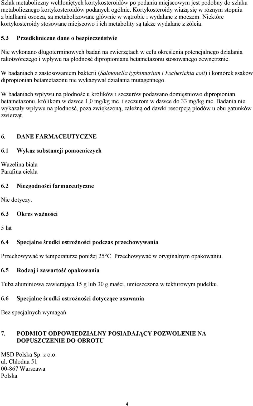 Niektóre kortykosteroidy stosowane miejscowo i ich metabolity są także wydalane z żółcią. 5.